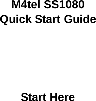       M4tel SS1080 Quick Start Guide       Start Here 