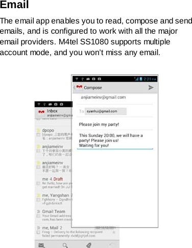 Email The email app enables you to read, compose and send emails, and is configured to work with all the major email providers. M4tel SS1080 supports multiple account mode, and you won’t miss any email.   