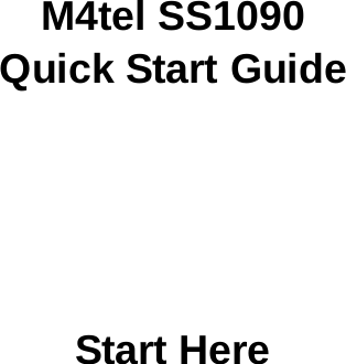       M4tel SS1090 Quick Start Guide       Start Here 
