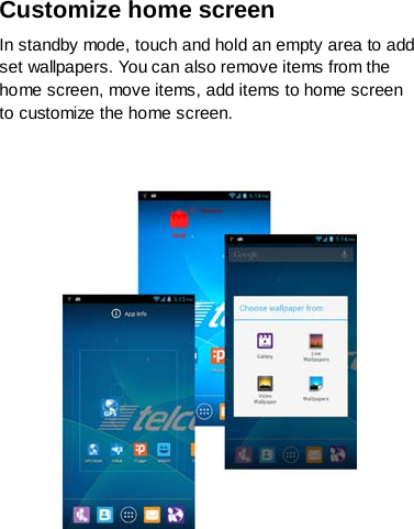 Customize home screen In standby mode, touch and hold an empty area to add set wallpapers. You can also remove items from the home screen, move items, add items to home screen to customize the home screen.      