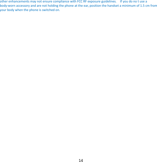 14 other enhancements may not ensure compliance with FCC RF exposure guidelines.    If you do no t use a body-worn accessory and are not holding the phone at the ear, position the handset a minimum of 1.5 cm from your body when the phone is switched on.  