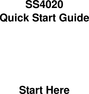       SS4020 Quick Start Guide       Start Here 