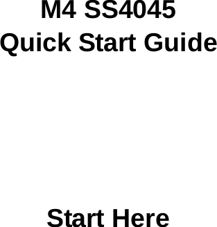       M4 SS4045 Quick Start Guide       Start Here 