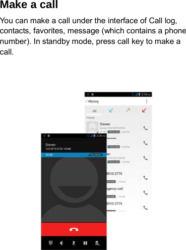 Make a call You can make a call under the interface of Call log, contacts, favorites, message (which contains a phone number). In standby mode, press call key to make a call.   