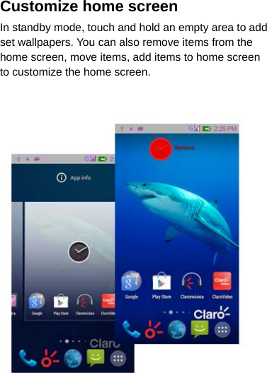 Customize home screen In standby mode, touch and hold an empty area to add set wallpapers. You can also remove items from the home screen, move items, add items to home screen to customize the home screen.                  