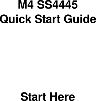       M4 SS4445 Quick Start Guide       Start Here 