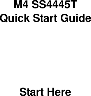       M4 SS4445T Quick Start Guide       Start Here 