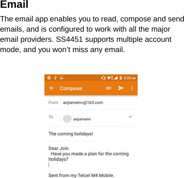 Email The email app enables you to read, compose and send emails, and is configured to work with all the major email providers. SS4451 supports multiple account mode, and you won’t miss any email.                  