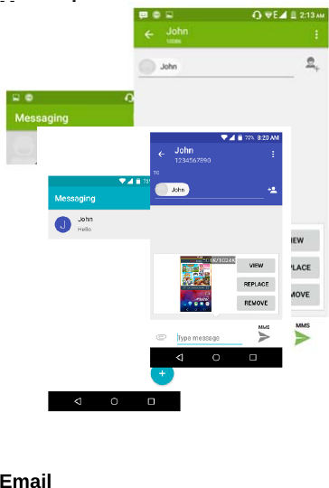 Messaging  Touch and hold the text box to select an input method. You can insert smiley, picture, audio or video files and send to multiple recipients.     Email 