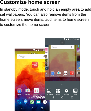 Customize home screen In standby mode, touch and hold an empty area to add set wallpapers. You can also remove items from the home screen, move items, add items to home screen to customize the home screen.    