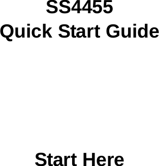       SS4455Quick Start Guide       Start Here 