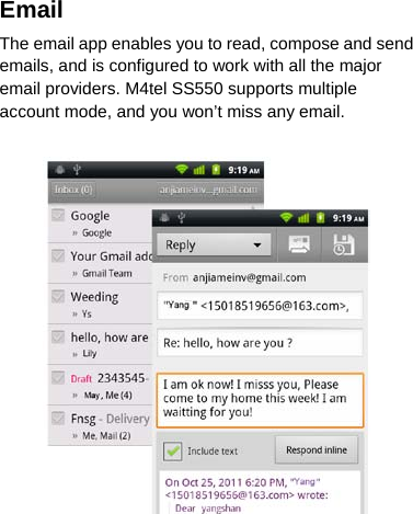 Email The email app enables you to read, compose and send emails, and is configured to work with all the major email providers. M4tel SS550 supports multiple account mode, and you won’t miss any email.   