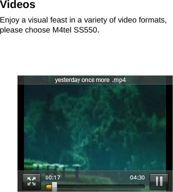 Videos Enjoy a visual feast in a variety of video formats, please choose M4tel SS550.        