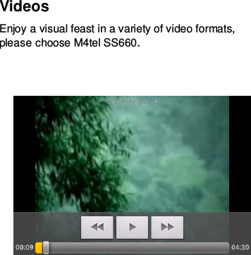 Videos Enjoy a visual feast in a variety of video formats, please choose M4tel SS660.         