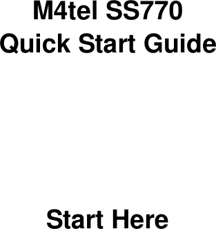       M4tel SS770 Quick Start Guide       Start Here 