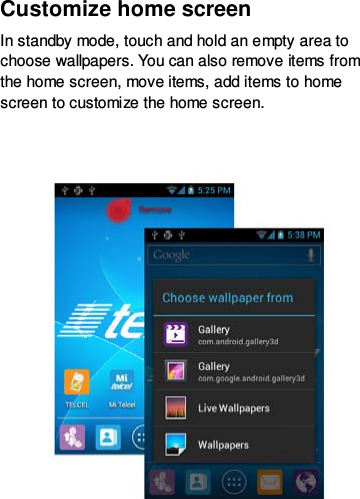 Customize home screen In standby mode, touch and hold an empty area to choose wallpapers. You can also remove items from the home screen, move items, add items to home screen to customize the home screen.       