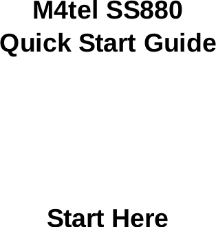       M4tel SS880 Quick Start Guide       Start Here 