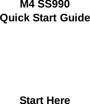      M4 SS990 Quick Start Guide        Start Here 