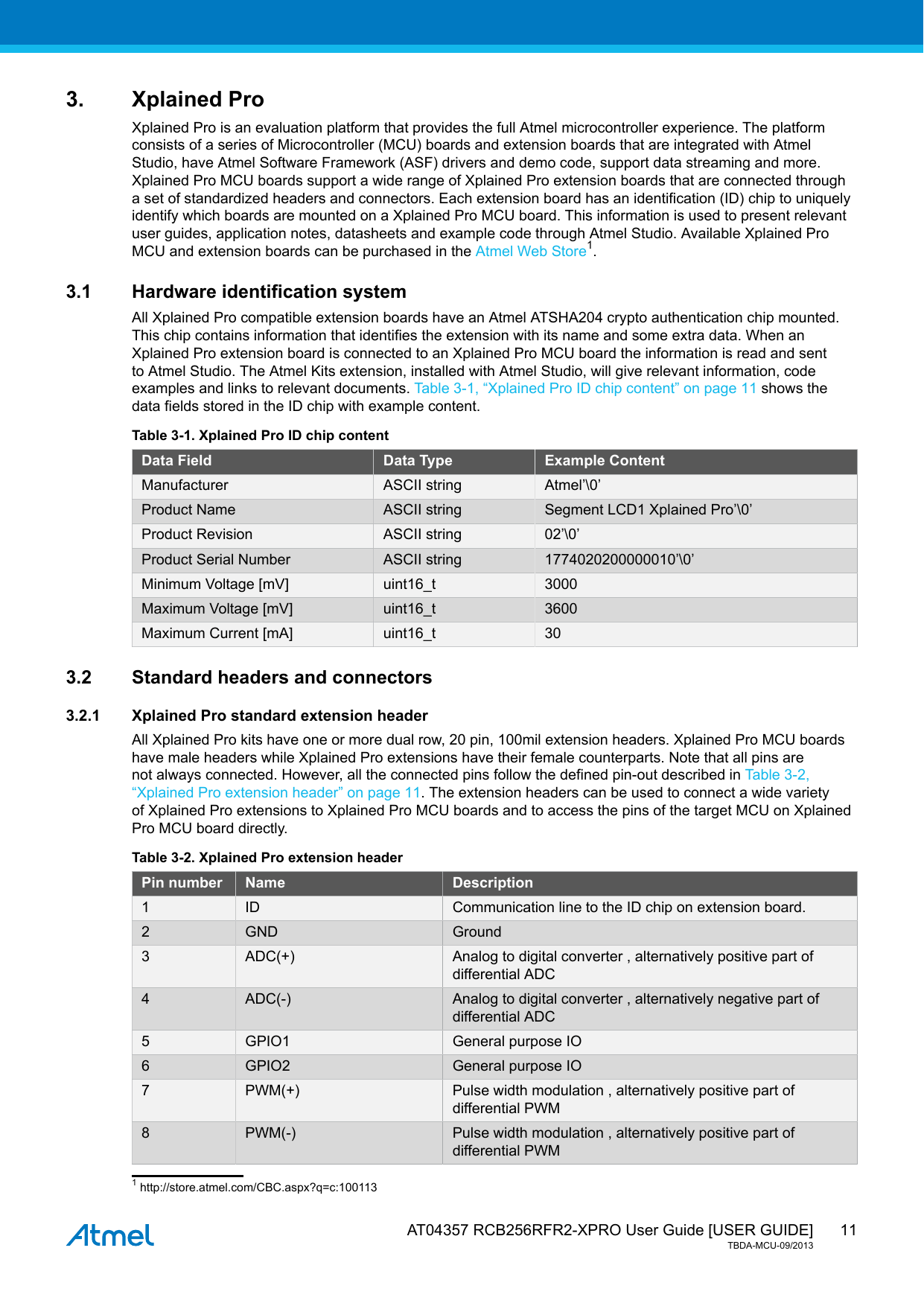  AT04357 RCB256RFR2-XPRO User Guide [USER GUIDE]TBDA-MCU-09/2013113. Xplained ProXplained Pro is an evaluation platform that provides the full Atmel microcontroller experience. The platformconsists of a series of Microcontroller (MCU) boards and extension boards that are integrated with AtmelStudio, have Atmel Software Framework (ASF) drivers and demo code, support data streaming and more.Xplained Pro MCU boards support a wide range of Xplained Pro extension boards that are connected througha set of standardized headers and connectors. Each extension board has an identification (ID) chip to uniquelyidentify which boards are mounted on a Xplained Pro MCU board. This information is used to present relevantuser guides, application notes, datasheets and example code through Atmel Studio. Available Xplained ProMCU and extension boards can be purchased in the Atmel Web Store1.3.1 Hardware identification systemAll Xplained Pro compatible extension boards have an Atmel ATSHA204 crypto authentication chip mounted.This chip contains information that identifies the extension with its name and some extra data. When anXplained Pro extension board is connected to an Xplained Pro MCU board the information is read and sentto Atmel Studio. The Atmel Kits extension, installed with Atmel Studio, will give relevant information, codeexamples and links to relevant documents. Table 3-1, “Xplained Pro ID chip content” on page 11 shows thedata fields stored in the ID chip with example content.Table 3-1. Xplained Pro ID chip contentData Field Data Type Example ContentManufacturer ASCII string Atmel’\0’Product Name ASCII string Segment LCD1 Xplained Pro’\0’Product Revision ASCII string 02’\0’Product Serial Number ASCII string 1774020200000010’\0’Minimum Voltage [mV] uint16_t 3000Maximum Voltage [mV] uint16_t 3600Maximum Current [mA] uint16_t 303.2 Standard headers and connectors3.2.1 Xplained Pro standard extension headerAll Xplained Pro kits have one or more dual row, 20 pin, 100mil extension headers. Xplained Pro MCU boardshave male headers while Xplained Pro extensions have their female counterparts. Note that all pins arenot always connected. However, all the connected pins follow the defined pin-out described in Table 3-2,“Xplained Pro extension header” on page 11. The extension headers can be used to connect a wide varietyof Xplained Pro extensions to Xplained Pro MCU boards and to access the pins of the target MCU on XplainedPro MCU board directly.Table 3-2. Xplained Pro extension headerPin number Name Description1 ID Communication line to the ID chip on extension board.2 GND Ground3 ADC(+) Analog to digital converter , alternatively positive part ofdifferential ADC4 ADC(-) Analog to digital converter , alternatively negative part ofdifferential ADC5 GPIO1 General purpose IO6 GPIO2 General purpose IO7 PWM(+) Pulse width modulation , alternatively positive part ofdifferential PWM8 PWM(-) Pulse width modulation , alternatively positive part ofdifferential PWM1 http://store.atmel.com/CBC.aspx?q=c:100113