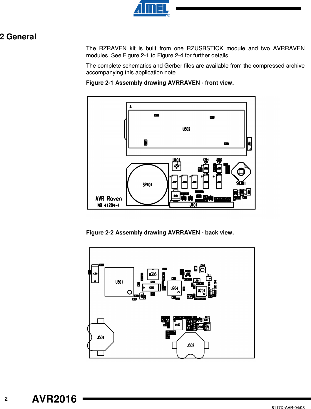      2 AVR2016   8117D-AVR-04/08 2 General The  RZRAVEN  kit  is  built  from  one  RZUSBSTICK  module  and  two  AVRRAVEN modules. See Figure 2-1 to Figure 2-4 for further details.  The complete schematics and Gerber files are available from the compressed archive accompanying this application note. Figure 2-1 Assembly drawing AVRRAVEN - front view.  Figure 2-2 Assembly drawing AVRRAVEN - back view.  