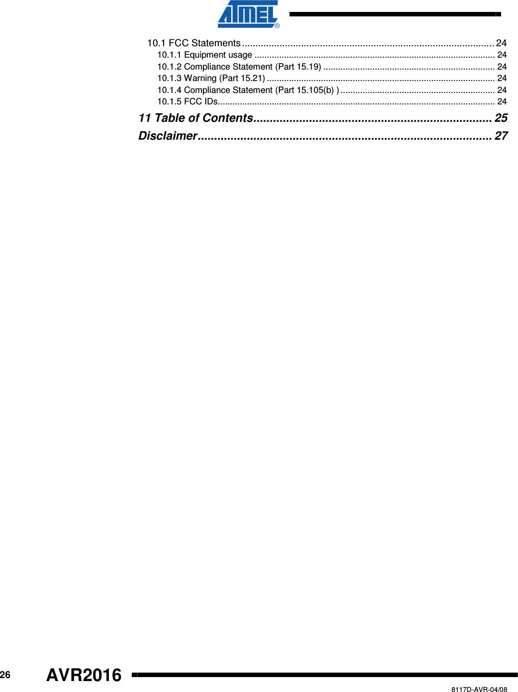     26 AVR2016   8117D-AVR-04/08 10.1 FCC Statements.............................................................................................. 24 10.1.1 Equipment usage .................................................................................................. 24 10.1.2 Compliance Statement (Part 15.19) ...................................................................... 24 10.1.3 Warning (Part 15.21) ............................................................................................. 24 10.1.4 Compliance Statement (Part 15.105(b) )............................................................... 24 10.1.5 FCC IDs................................................................................................................. 24 11 Table of Contents......................................................................... 25 Disclaimer.......................................................................................... 27    
