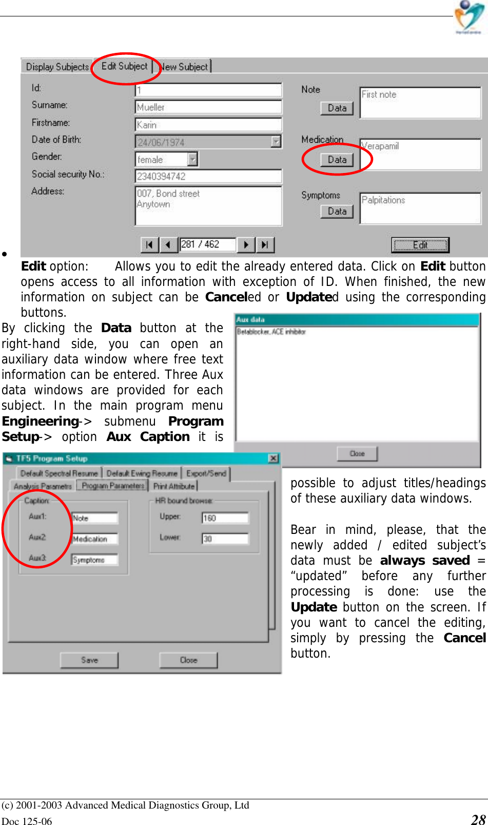    (c) 2001-2003 Advanced Medical Diagnostics Group, Ltd Doc 125-06    28  • Edit option:  Allows you to edit the already entered data. Click on Edit button opens access to all information with exception of ID. When finished, the new information on subject can be Canceled or Updated using the corresponding buttons. By clicking the Data button at the right-hand side, you can open an auxiliary data window where free text information can be entered. Three Aux data windows are provided for each subject. In the main program menu Engineering-&gt; submenu Program Setup-&gt; option Aux Caption it is possible to adjust titles/headings of these auxiliary data windows.  Bear in mind, please, that the newly added / edited subject’s data must be always saved = “updated” before any further processing is done: use the Update button on the screen. If you want to cancel the editing, simply by pressing the Cancel button.         