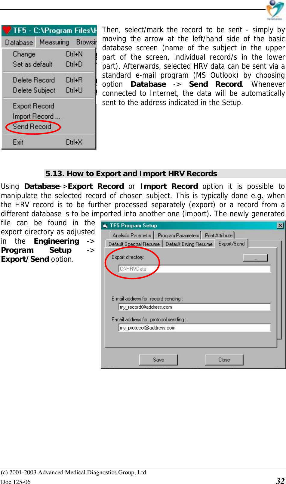    (c) 2001-2003 Advanced Medical Diagnostics Group, Ltd Doc 125-06    32 Then, select/mark the record to be sent - simply by moving the arrow at the left/hand side of the basic database screen (name of the subject in the upper part of the screen, individual record/s in the lower part). Afterwards, selected HRV data can be sent via a standard e-mail program (MS Outlook) by choosing option  Database  -&gt;  Send Record. Whenever connected to Internet, the data will be automatically sent to the address indicated in the Setup.       5.13. How to Export and Import HRV Records Using  Database-&gt;Export Record or  Import Record option it is possible to manipulate the selected record of chosen subject. This is typically done e.g. when the HRV record is to be further processed separately (export) or a record from a different database is to be imported into another one (import). The newly generated file can be found in the export directory as adjusted in the Engineering  -&gt; Program Setup -&gt; Export/Send option.   