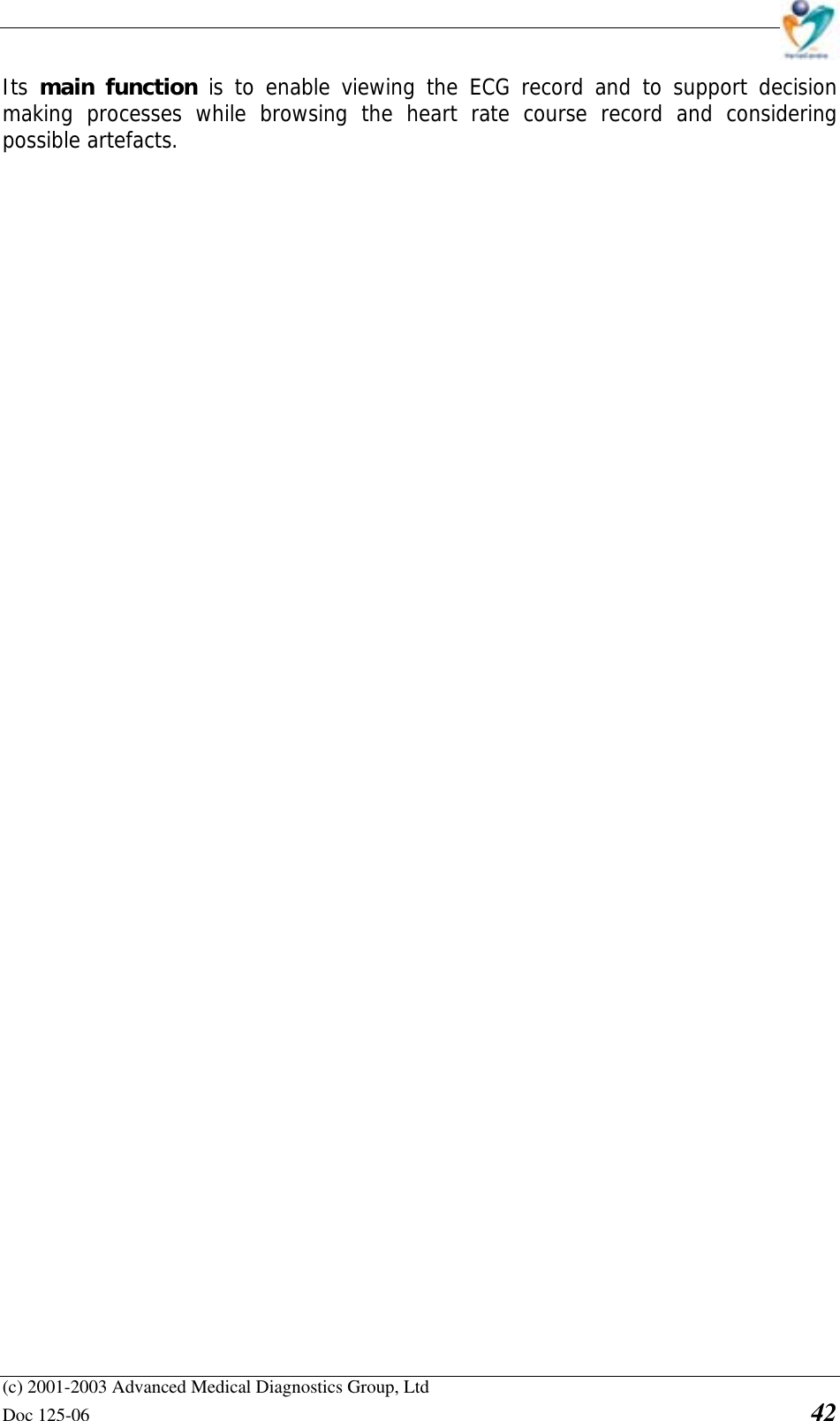    (c) 2001-2003 Advanced Medical Diagnostics Group, Ltd Doc 125-06    42 Its main function is to enable viewing the ECG record and to support decision making processes while browsing the heart rate course record and considering possible artefacts. 