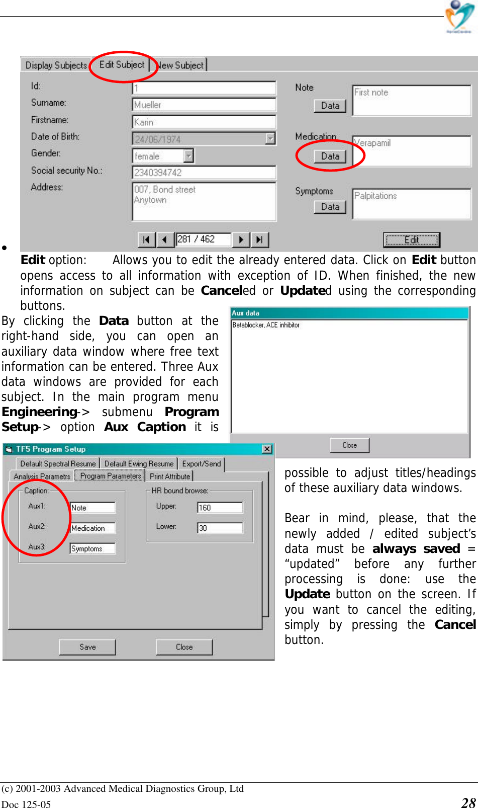    (c) 2001-2003 Advanced Medical Diagnostics Group, Ltd Doc 125-05    28  • Edit option: Allows you to edit the already entered data. Click on Edit button opens access to all information with exception of ID. When finished, the new information on subject can be Canceled or Updated using the corresponding buttons. By clicking the Data button at the right-hand side, you can open an auxiliary data window where free text information can be entered. Three Aux data windows are provided for each subject. In the main program menu Engineering-&gt; submenu Program Setup-&gt; option Aux Caption it is possible to adjust titles/headings of these auxiliary data windows.  Bear in mind, please, that the newly added / edited subject’s data must be always saved = “updated” before any further processing is done: use the Update button on the screen. If you want to cancel the editing, simply by pressing the Cancel button.         
