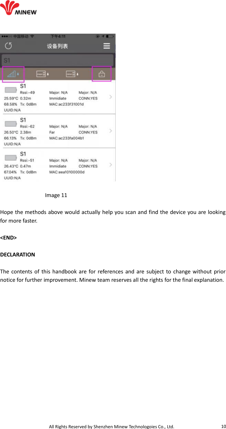                                   All Rights Reserved by Shenzhen Minew Technologoies Co., Ltd. 10                 Image 11  Hope the methods above would actually help you scan and find the device you are looking for more faster.  &lt;END&gt;  DECLARATION  The contents of  this  handbook are for references  and are subject  to change without prior notice for further improvement. Minew team reserves all the rights for the final explanation.  