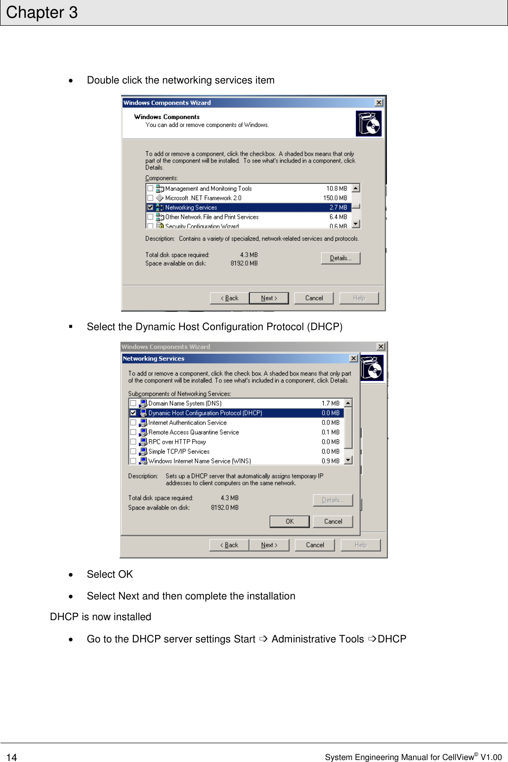 Chapter 3  14 System Engineering Manual for CellView© V1.00    Double click the networking services item    Select the Dynamic Host Configuration Protocol (DHCP)    Select OK   Select Next and then complete the installation DHCP is now installed   Go to the DHCP server settings Start ➩ Administrative Tools ➩DHCP 