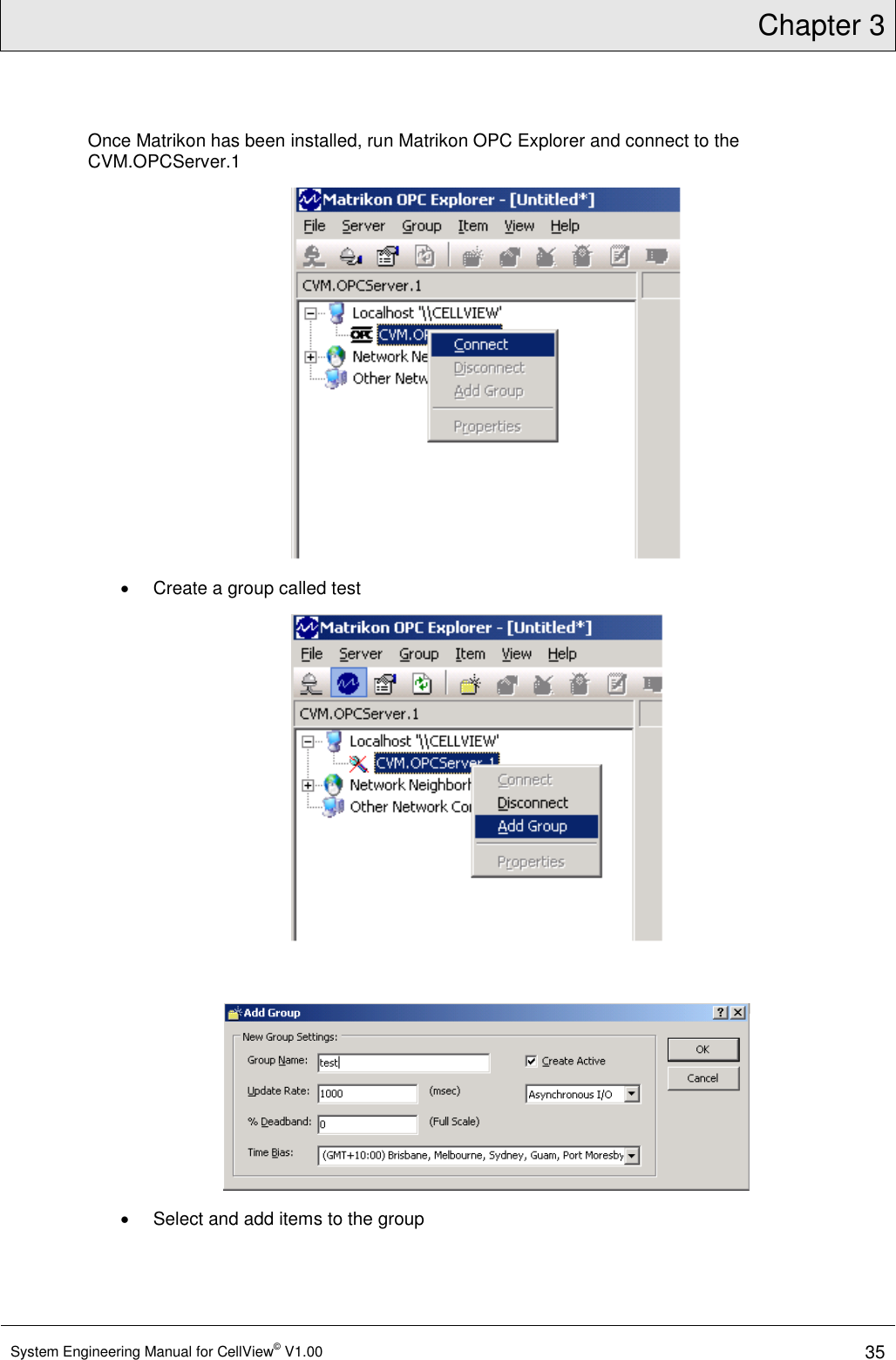 Chapter 3  System Engineering Manual for CellView© V1.00 35  Once Matrikon has been installed, run Matrikon OPC Explorer and connect to the CVM.OPCServer.1    Create a group called test     Select and add items to the group 