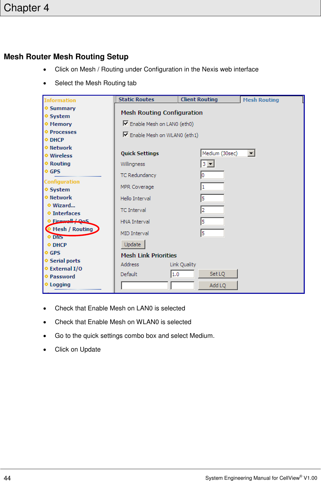 Chapter 4  44 System Engineering Manual for CellView© V1.00  Mesh Router Mesh Routing Setup   Click on Mesh / Routing under Configuration in the Nexis web interface   Select the Mesh Routing tab    Check that Enable Mesh on LAN0 is selected   Check that Enable Mesh on WLAN0 is selected   Go to the quick settings combo box and select Medium.   Click on Update 