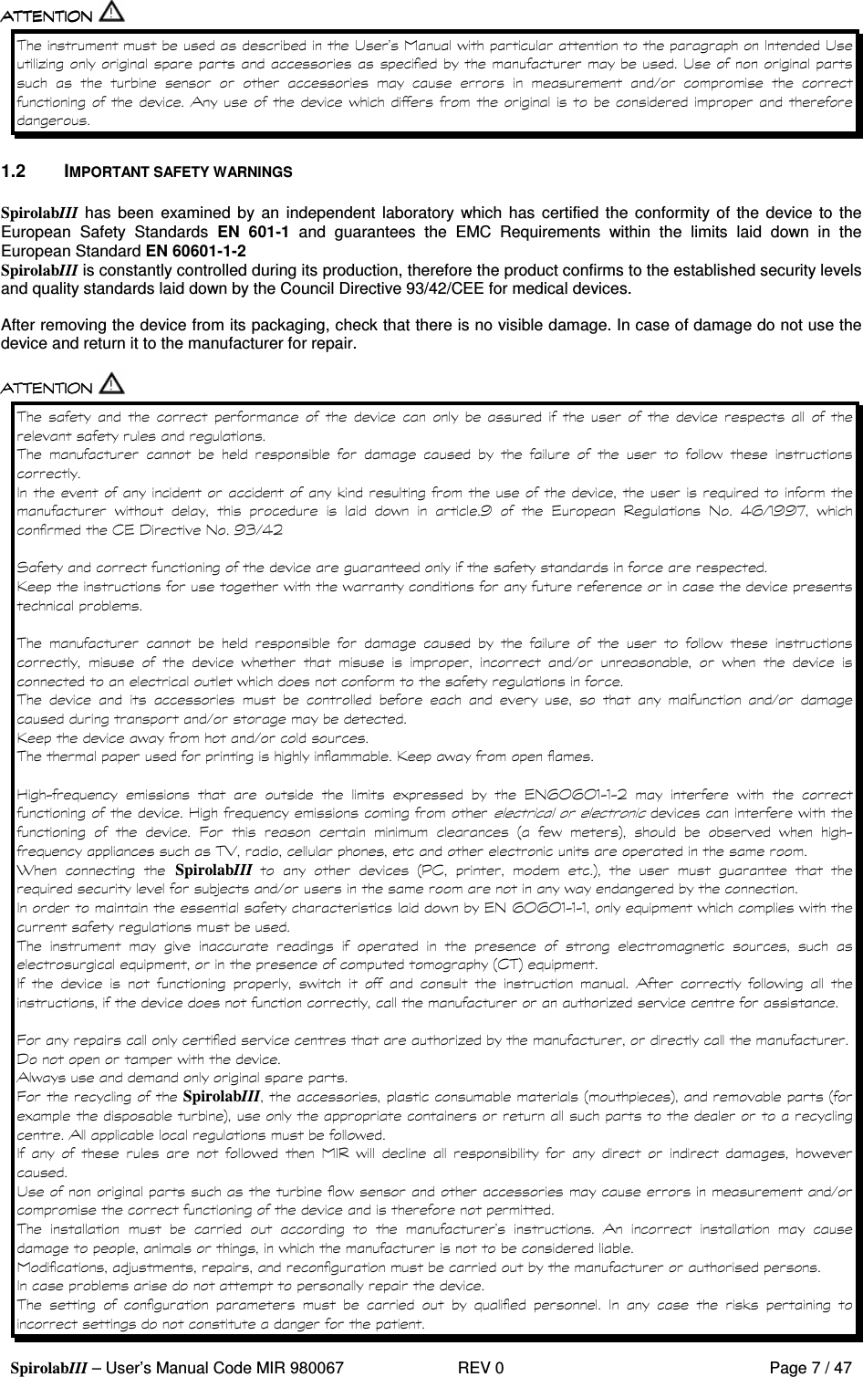  SpirolabIII – User’s Manual Code MIR 980067     REV 0          Page 7 / 47    ! &quot; &apos;  ! *    !                  &amp;        &apos;      1.2  IMPORTANT SAFETY WARNINGS  SpirolabIII has  been  examined by an independent  laboratory  which has  certified the  conformity of the  device to the European  Safety  Standards  EN  601-1  and  guarantees  the  EMC  Requirements  within  the  limits  laid  down  in  the European Standard EN 60601-1-2 SpirolabIII is constantly controlled during its production, therefore the product confirms to the established security levels and quality standards laid down by the Council Directive 93/42/CEE for medical devices.  After removing the device from its packaging, check that there is no visible damage. In case of damage do not use the device and return it to the manufacturer for repair.                                              &apos;    %  #   &apos;       &apos;   +         , - &amp;.+ + / &apos;  ( 0 + 1 &amp;, 2 3   4  &apos; &apos;                     &apos;         &apos;         &amp;   &apos;    &apos;                      &amp;    &amp;  4 &apos;  &amp;     4 &apos;   5  6#         )   - 7 - 7 .6.62    &apos;    5  #    &apos;      8         9 &apos;   :    &apos;   6#;   &lt;    SpirolabIII      9=(      :        #&gt;&amp;  &apos;   &apos; - 7 - 7 .6.6.# &apos;  &apos;                           #    9( :#         &apos;            &apos;     *8*  0  &apos; &apos;   8 SpirolabIII  9 : 9) :   &apos;        &apos;      &apos;            &apos; !  &apos;    &amp;                &quot;           &apos;   &gt;                    #      %     