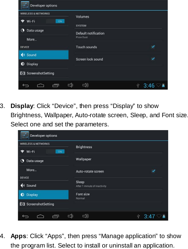   3. Display: Click &ldquo;Device&rdquo;, then press &ldquo;Display&rdquo; to show Brightness, Wallpaper, Auto-rotate screen, Sleep, and Font size. Select one and set the parameters.   4. Apps: Click &ldquo;Apps&rdquo;, then press &ldquo;Manage application&rdquo; to show the program list. Select to install or uninstall an application. 