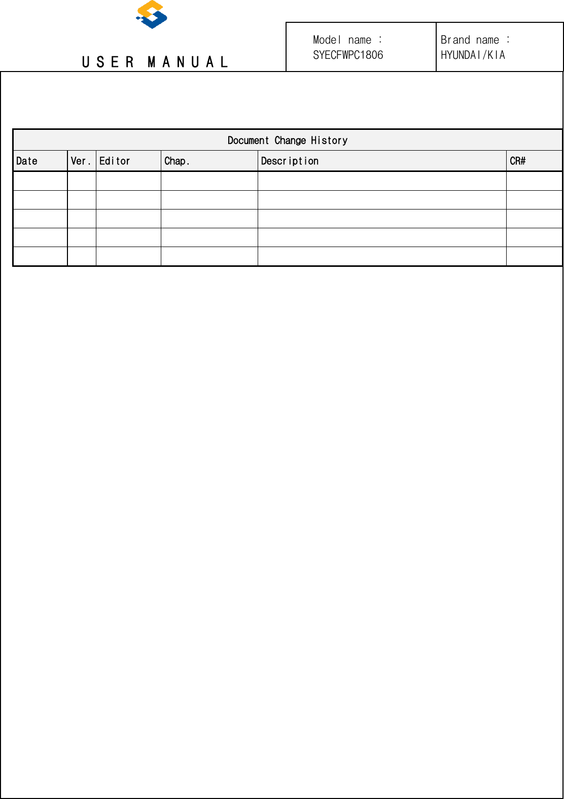 U S E R  M A N U A L Model name : SYECFWPC1806 Brand name : HYUNDAI/KIA Document Change History Date Ver. Editor Chap. Description CR# 
