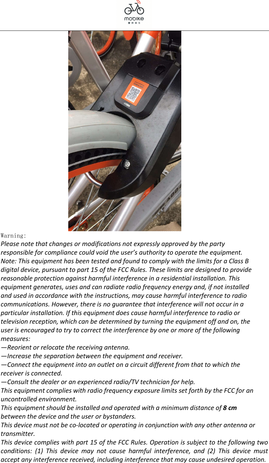    Warning: Please note that changes or modifications not expressly approved by the party responsible for compliance could void the user&rsquo;s authority to operate the equipment. Note: This equipment has been tested and found to comply with the limits for a Class B digital device, pursuant to part 15 of the FCC Rules. These limits are designed to provide reasonable protection against harmful interference in a residential installation. This equipment generates, uses and can radiate radio frequency energy and, if not installed and used in accordance with the instructions, may cause harmful interference to radio communications. However, there is no guarantee that interference will not occur in a particular installation. If this equipment does cause harmful interference to radio or television reception, which can be determined by turning the equipment off and on, the user is encouraged to try to correct the interference by one or more of the following measures: &mdash;Reorient or relocate the receiving antenna. &mdash;Increase the separation between the equipment and receiver. &mdash;Connect the equipment into an outlet on a circuit different from that to which the receiver is connected. &mdash;Consult the dealer or an experienced radio/TV technician for help. This equipment complies with radio frequency exposure limits set forth by the FCC for an uncontrolled environment. This equipment should be installed and operated with a minimum distance of 8 cm between the device and the user or bystanders. This device must not be co-located or operating in conjunction with any other antenna or transmitter. This device complies with part 15 of the FCC Rules. Operation is subject to the following two conditions:  (1)  This  device  may  not  cause  harmful  interference,  and  (2)  This  device  must accept any interference received, including interference that may cause undesired operation. 