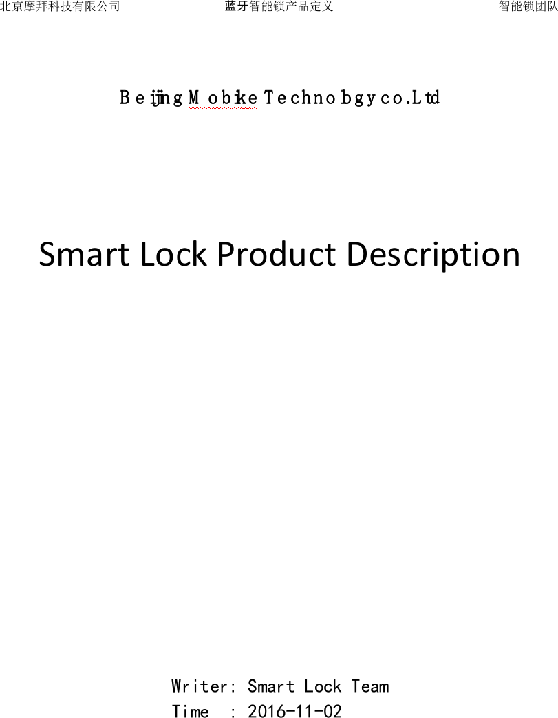 北京摩拜科技有限公司 蓝牙智能锁产品定义   智能锁团队 B e ijin gB e ijin gB e ijin gB e ijin g M o bikeM o bikeM o bikeM o bike TTTT e ch n o lo g ye ch n o lo g ye ch n o lo g ye ch n o lo g y c o .L tdc o .L tdc o .L tdc o .L tdSmart Lock Product DescriptionWriter: Smart Lock TeamTime : 2016-11-02     