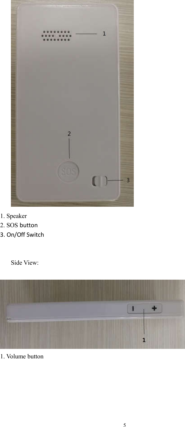  5 1. Speaker 2. SOS button 3. On/Off Switch   Side View:   1. Volume button  
