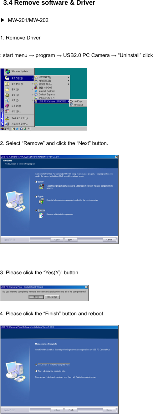 3.4 Remove software &amp; Driver ▶ MW-201/MW-202 1. Remove Driver : start menu → program → USB2.0 PC Camera → “Uninstall” click  2. Select “Remove” and click the “Next” button.    3. Please click the “Yes(Y)” button.  4. Please click the “Finish” button and reboot.    