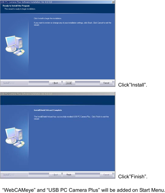  Click”Install”.  Click”Finish”.   “WebCAMeye” and “USB PC Camera Plus” will be added on Start Menu. 