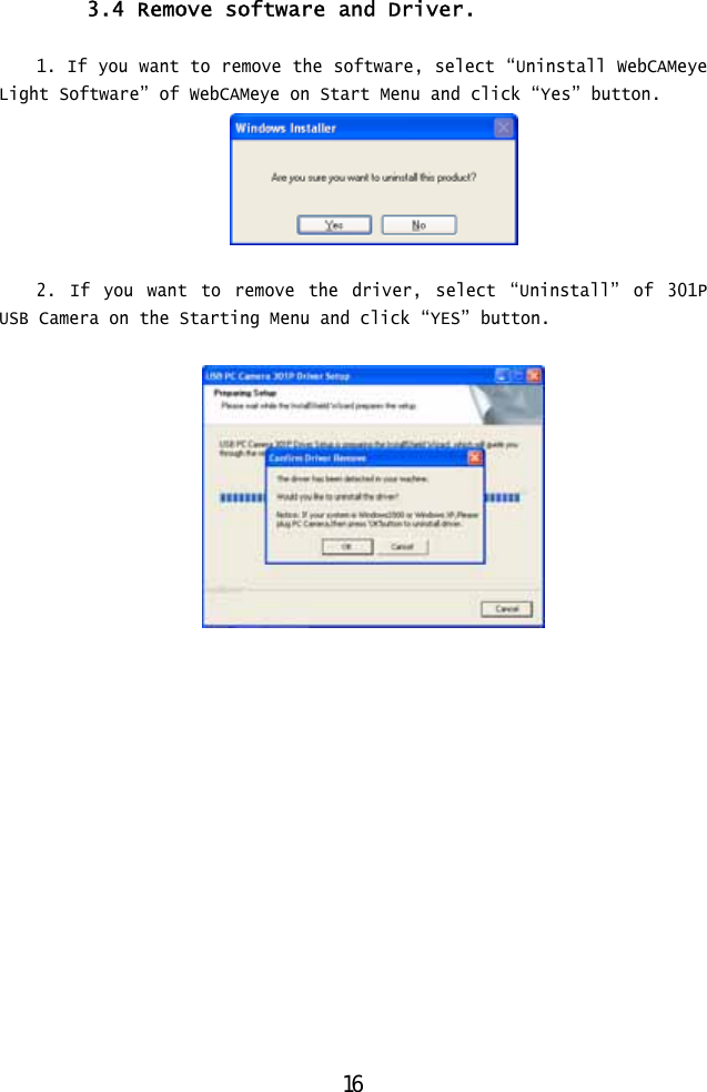  3.4 Remove software and Driver.  1. If you want to remove the software, select “Uninstall WebCAMeye Light Software” of WebCAMeye on Start Menu and click “Yes” button.   2. If you want to remove the driver, select “Uninstall” of 301P USB Camera on the Starting Menu and click “YES” button.      16 