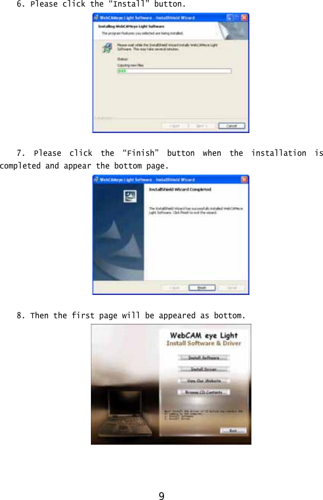  6. Please click the “Install” button.   7. Please click the “Finish” button when the installation is completed and appear the bottom page.   8. Then the first page will be appeared as bottom.     9 