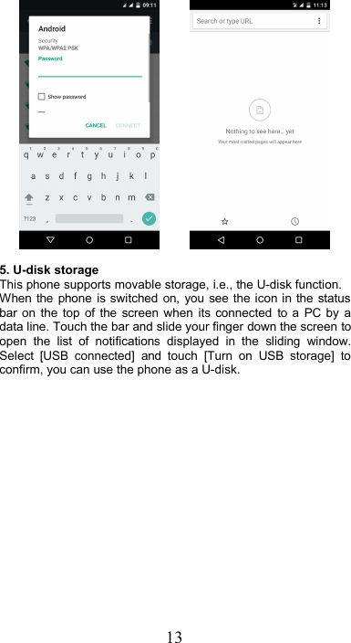 135. U-disk storageThis phone supports movable storage, i.e., the U-disk function.When the phone is switched on, you see the icon in the statusbar on the top of the screen when its connected to a PC by adata line. Touch the bar and slide your finger down the screen toopen the list of notifications displayed in the sliding window.Select [USB connected] and touch [Turn on USB storage] toconfirm, you can use the phone as a U-disk.