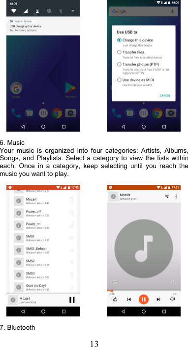 13               6. Music Your  music  is  organized  into  four  categories:  Artists,  Albums, Songs, and  Playlists.  Select  a  category  to view  the  lists  within each.  Once  in  a  category,  keep  selecting  until  you  reach  the music you want to play.                 7. Bluetooth   