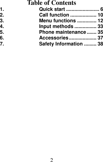 2 Table of Contents 1.Quick start ........................ 62.Call function ................... 103.Menu functions .............. 124.Input methods ................ 335.Phone maintenance ....... 356.Accessories .................... 377.Safety Information ......... 38 