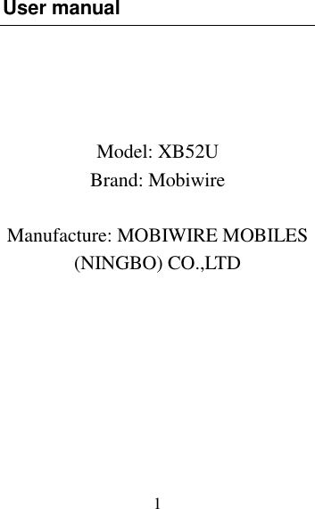 1 User manual     Model: XB52U Brand: Mobiwire  Manufacture: MOBIWIRE MOBILES (NINGBO) CO.,LTD 