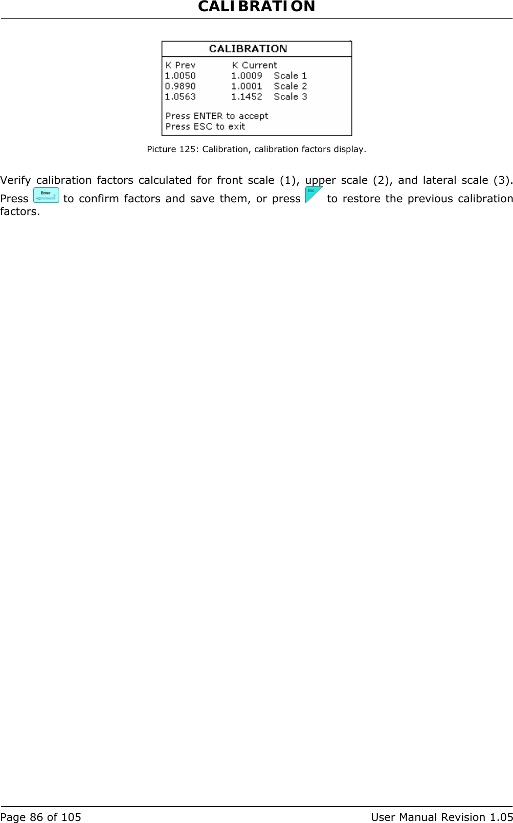 CALIBRATION   Page 86 of 105  User Manual Revision 1.05   Picture 125: Calibration, calibration factors display.  Verify calibration factors calculated for front scale (1), upper scale (2), and lateral scale (3). Press   to confirm factors and save them, or press   to restore the previous calibration factors.  