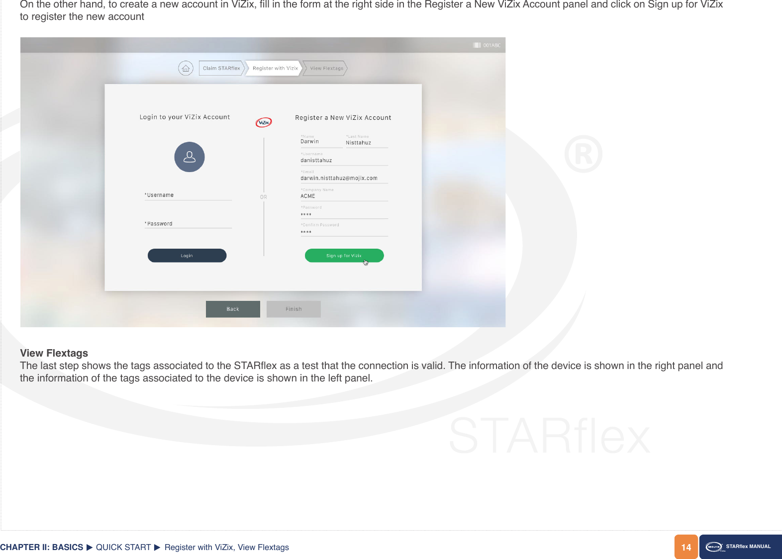 14CHAPTER II: BASICS STARex MANUALOn the other hand, to create a new account in ViZix, ll in the form at the right side in the Register a New ViZix Account panel and click on Sign up for ViZix to register the new accountView FlextagsThe last step shows the tags associated to the STARex as a test that the connection is valid. The information of the device is shown in the right panel and the information of the tags associated to the device is shown in the left panel.QUICK START Register with ViZix, View Flextags