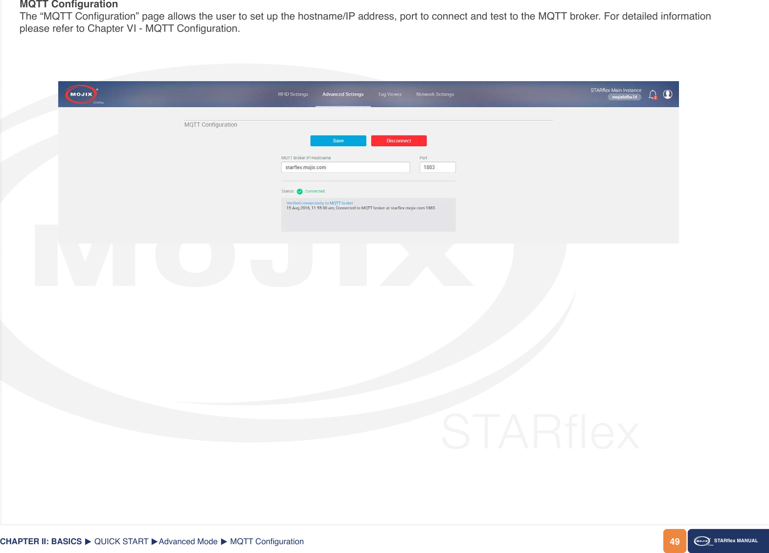 49CHAPTER II: BASICS STARex MANUALQUICK STARTMQTT CongurationThe “MQTT Conguration” page allows the user to set up the hostname/IP address, port to connect and test to the MQTT broker. For detailed information please refer to Chapter VI - MQTT Conguration.Advanced Mode MQTT Conguration